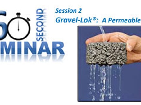 60 Second Seminar Session 2: Gravel-Lok<sup>®</sup>, A Permeable Pavement