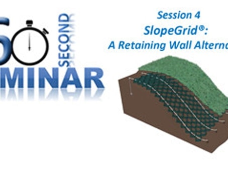 60 Second Seminar Session 4: SlopeGrid<sup>®</sup> A Retaining Wall Alternative 60 Second Seminar Session 4: SlopeGrid<sup>®</sup> A Retaining Wall Alternative